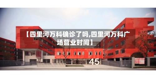【四里河万科确诊了吗,四里河万科广场营业时间】