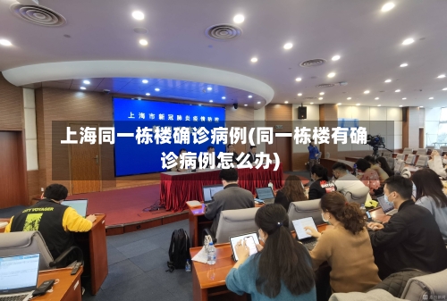 上海同一栋楼确诊病例(同一栋楼有确诊病例怎么办)