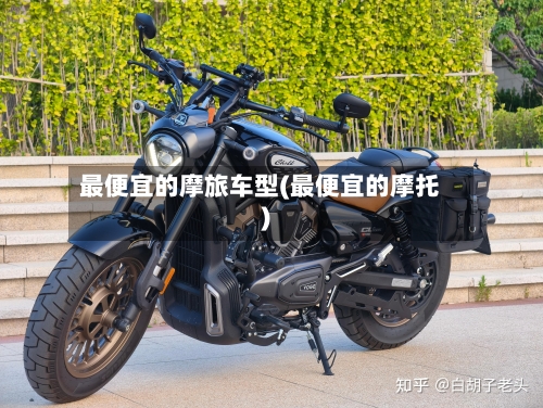 最便宜的摩旅车型(最便宜的摩托)