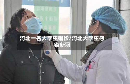 河北一名大学生确诊/河北大学生感染新冠