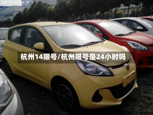 杭州14限号/杭州限号是24小时吗-第2张图片