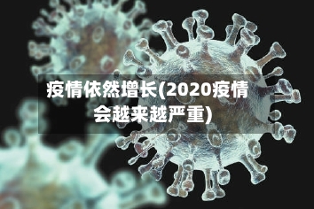 疫情依然增长(2020疫情会越来越严重)-第3张图片