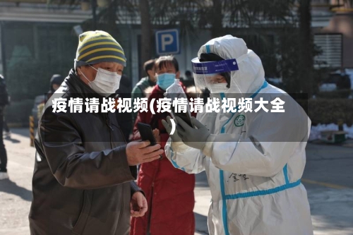 疫情请战视频(疫情请战视频大全)