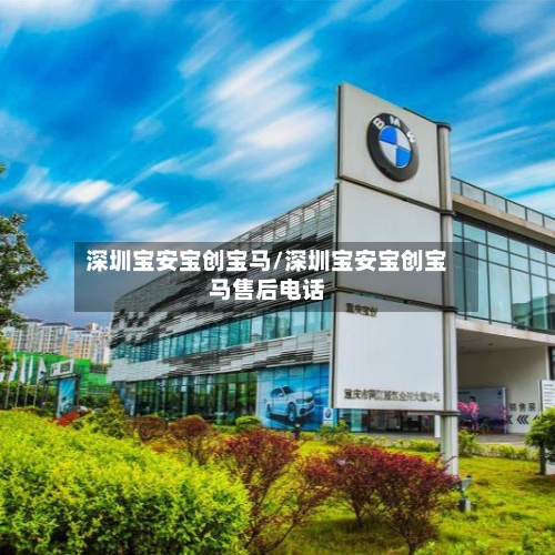 深圳宝安宝创宝马/深圳宝安宝创宝马售后电话