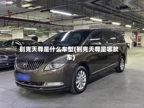 别克天尊是什么车型(别克天尊是哪款车)