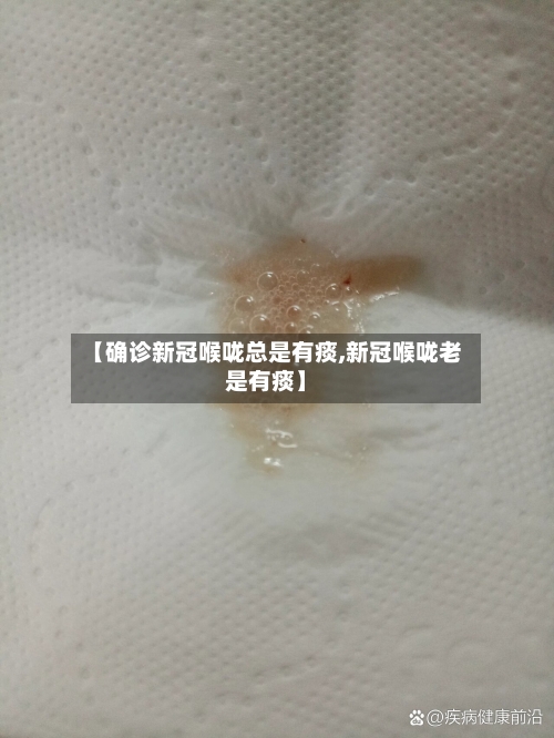 【确诊新冠喉咙总是有痰,新冠喉咙老是有痰】-第1张图片
