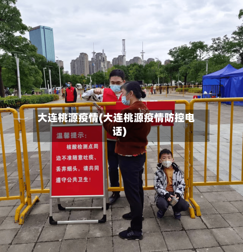 大连桃源疫情(大连桃源疫情防控电话)-第2张图片