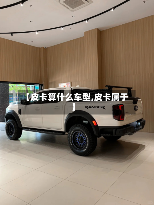 【皮卡算什么车型,皮卡属于】-第2张图片