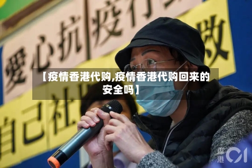 【疫情香港代购,疫情香港代购回来的安全吗】