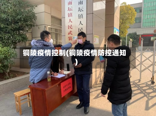 铜陵疫情控制(铜陵疫情防控通知)