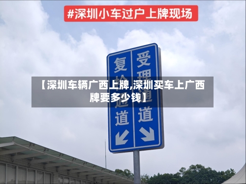 【深圳车辆广西上牌,深圳买车上广西牌要多少钱】
