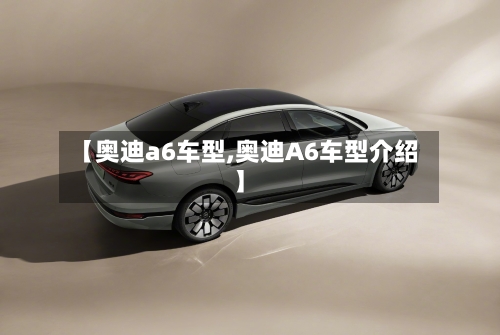 【奥迪a6车型,奥迪A6车型介绍】