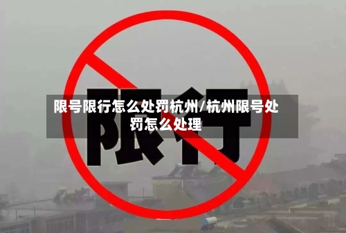 限号限行怎么处罚杭州/杭州限号处罚怎么处理
