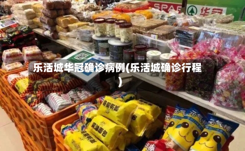 乐活城华冠确诊病例(乐活城确诊行程)