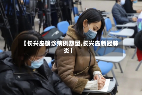 【长兴岛确诊病例数量,长兴岛新冠肺炎】-第2张图片