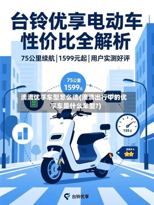 滴滴优享车型怎么选(滴滴出行中的优享车是什么车型?)