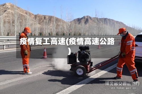 疫情复工高速(疫情高速公路)-第2张图片