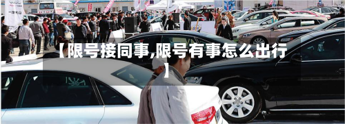 【限号接同事,限号有事怎么出行】