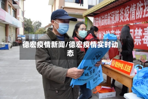 德宏疫情新闻/德宏疫情实时动态