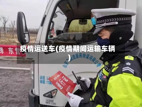 疫情运送车(疫情期间运输车辆)-第2张图片