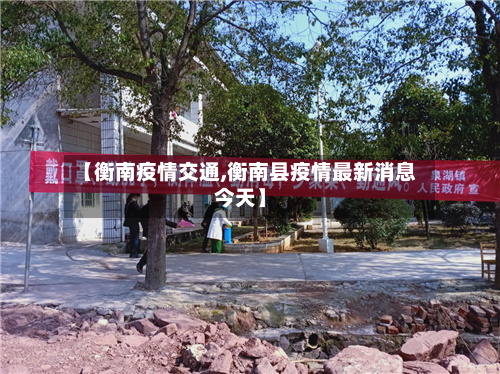 【衡南疫情交通,衡南县疫情最新消息今天】-第3张图片