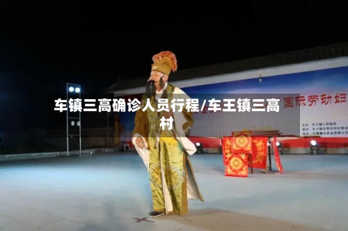 车镇三高确诊人员行程/车王镇三高村