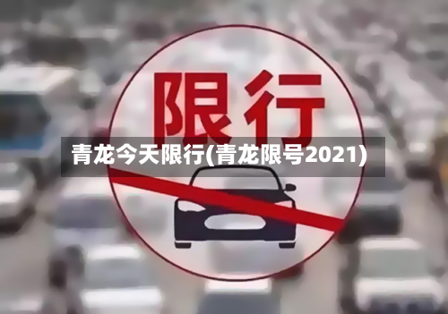 青龙今天限行(青龙限号2021)-第2张图片