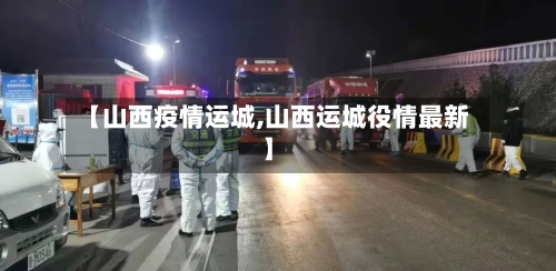 【山西疫情运城,山西运城役情最新】-第3张图片